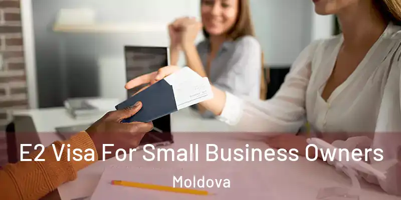  E2 Visa For Small Business Owners Moldova