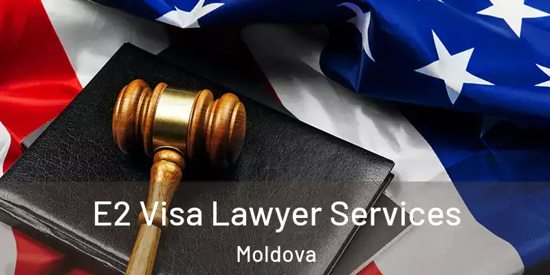  E2 Visa Lawyer Services Moldova