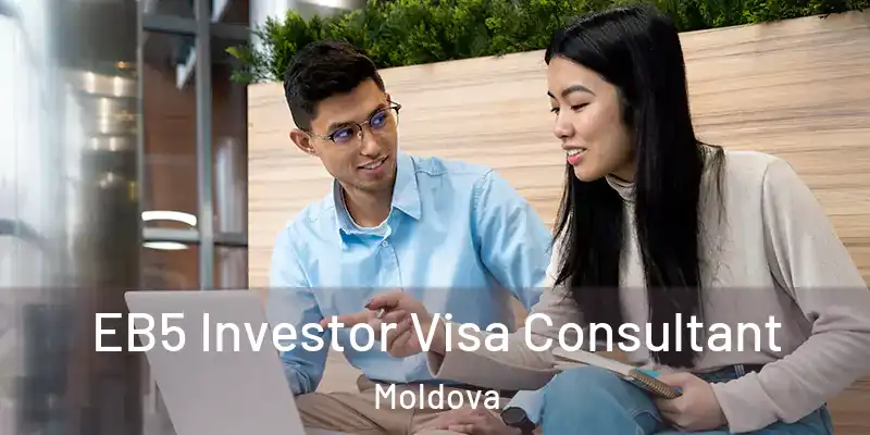  EB5 Investor Visa Consultant Moldova