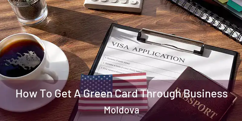  How To Get A Green Card Through Business Moldova