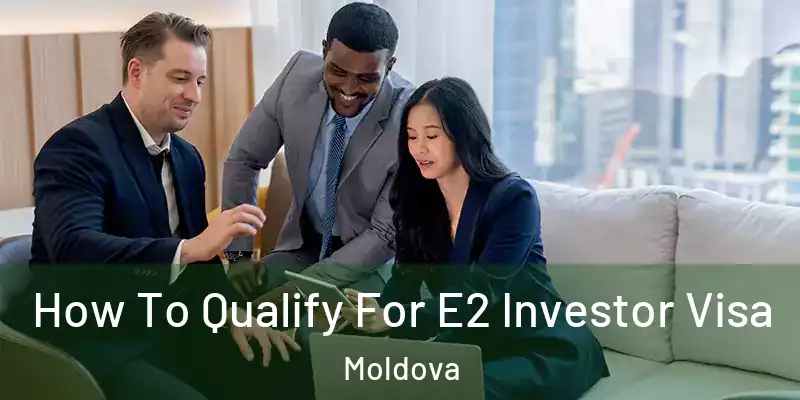  How To Qualify For E2 Investor Visa Moldova
