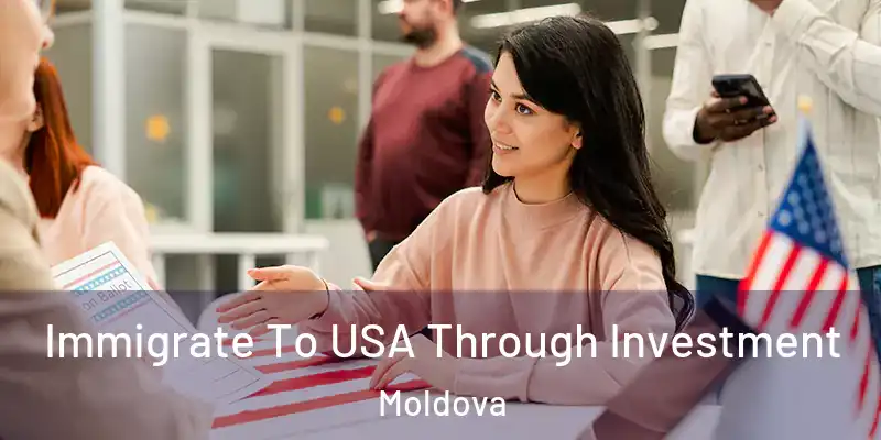  Immigrate To USA Through Investment Moldova