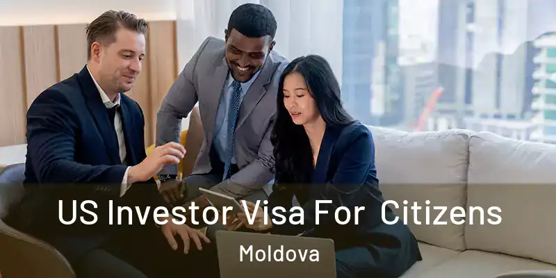  US Investor Visa For Citizens Moldova